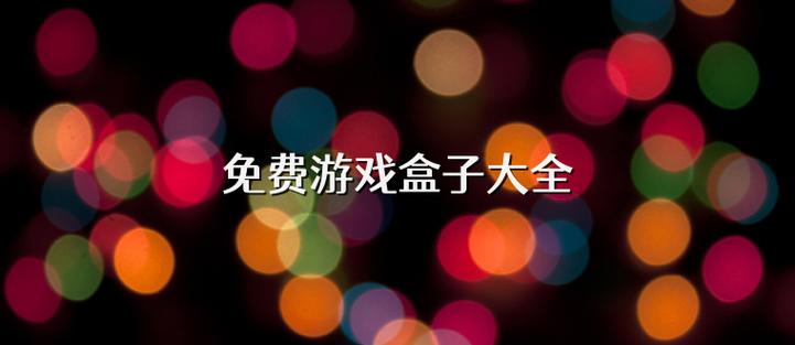 免费游戏盒子哪家强？“四不像”游戏盒子体验分享